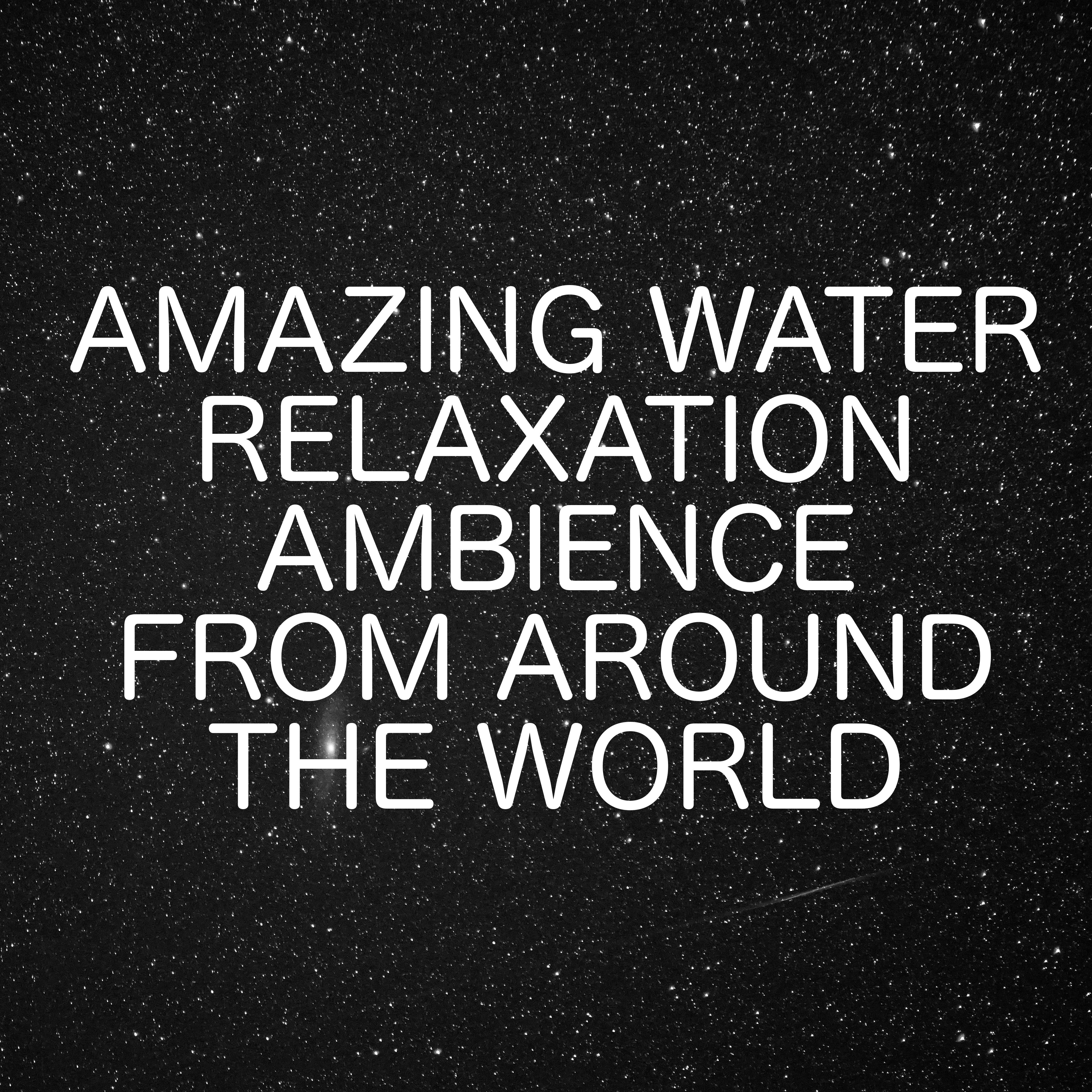 Amazing Water Relaxation Ambience From Around The World