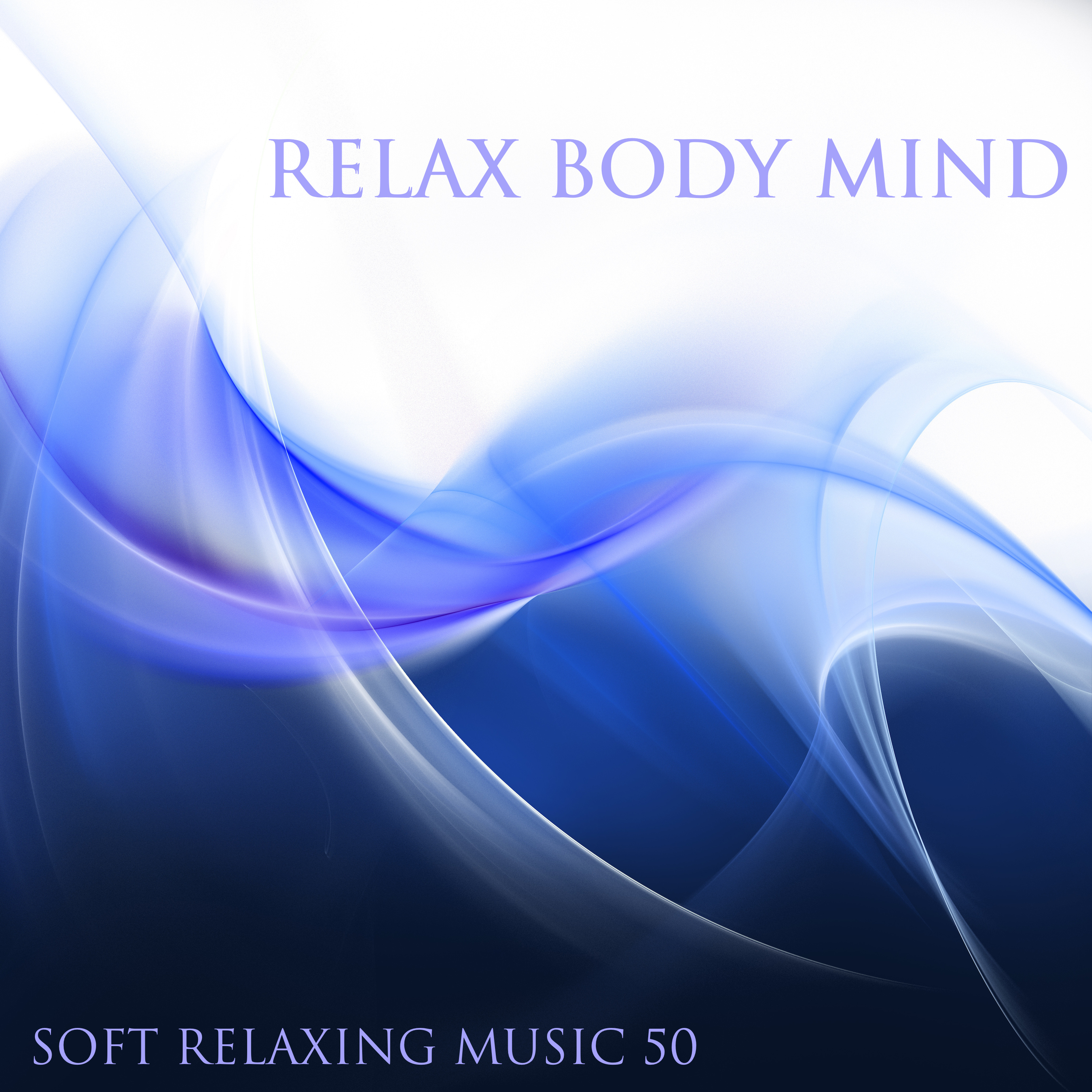 Relax Body Mind Soft Relaxing Music 50 - Gentle Songs for Deep Relaxation, Meditation & Spa