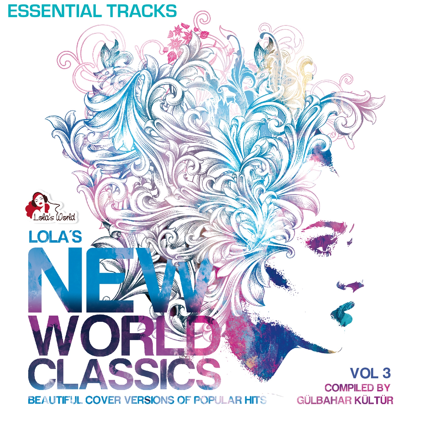 Lola' s New World Classics, Vol. 3  Essential Tracks Beautiful Cover Versions of Pupular Hits, Compiled by Gü lbahar Kü ltü r