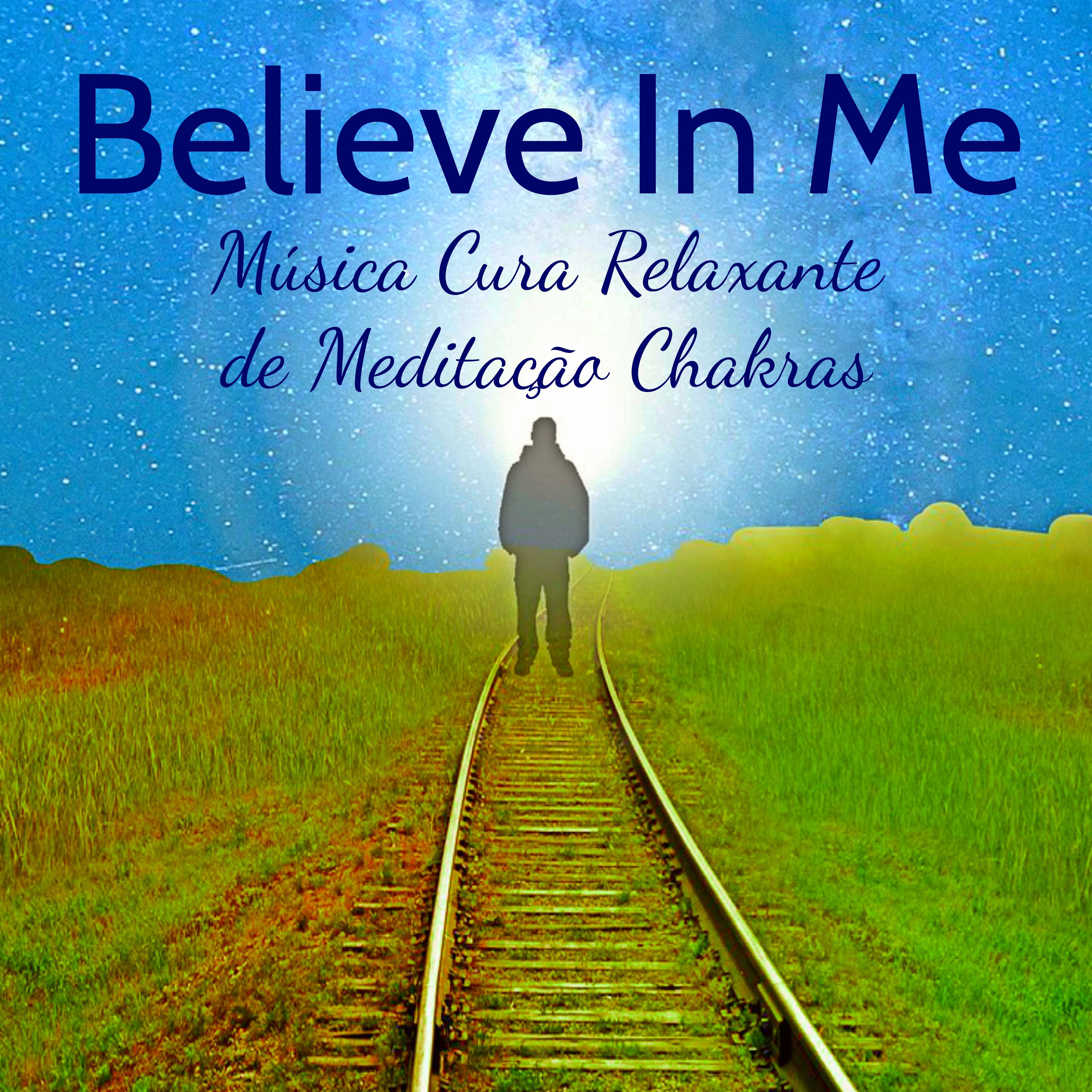 Believe In Me  Mu sica Cura Relaxante de Medita o Chakras para Estudar Tratamento Espiritual Centro de Energia com Sons New Age Instrumentais Naturais Suaves