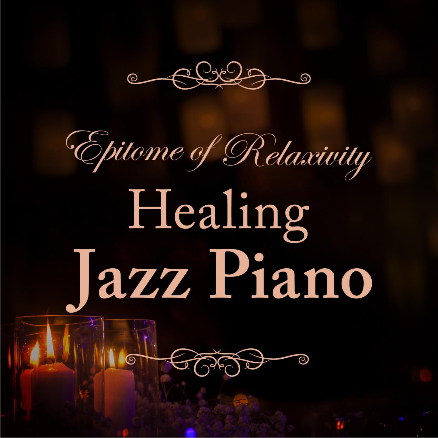 Epitome of Relaxivity - Healing Jazz Piano