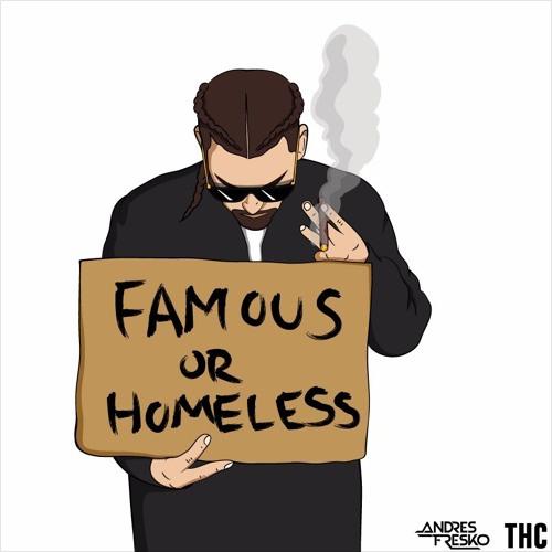 FAMOUS OR HOMELESS