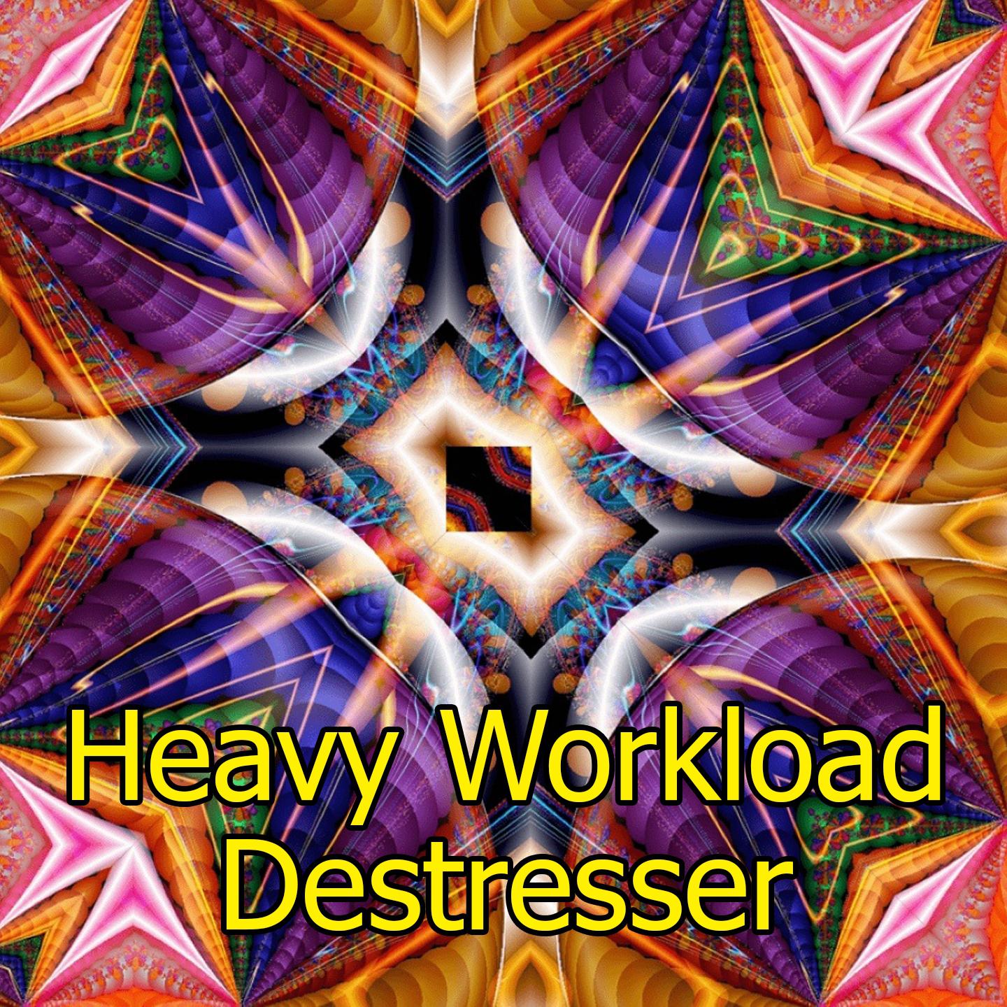 Heavy Workload Destresser
