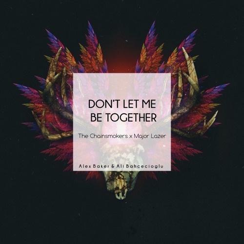 Don't Let me Down x Be Together (The Chainsmokers vs. Major Lazer)