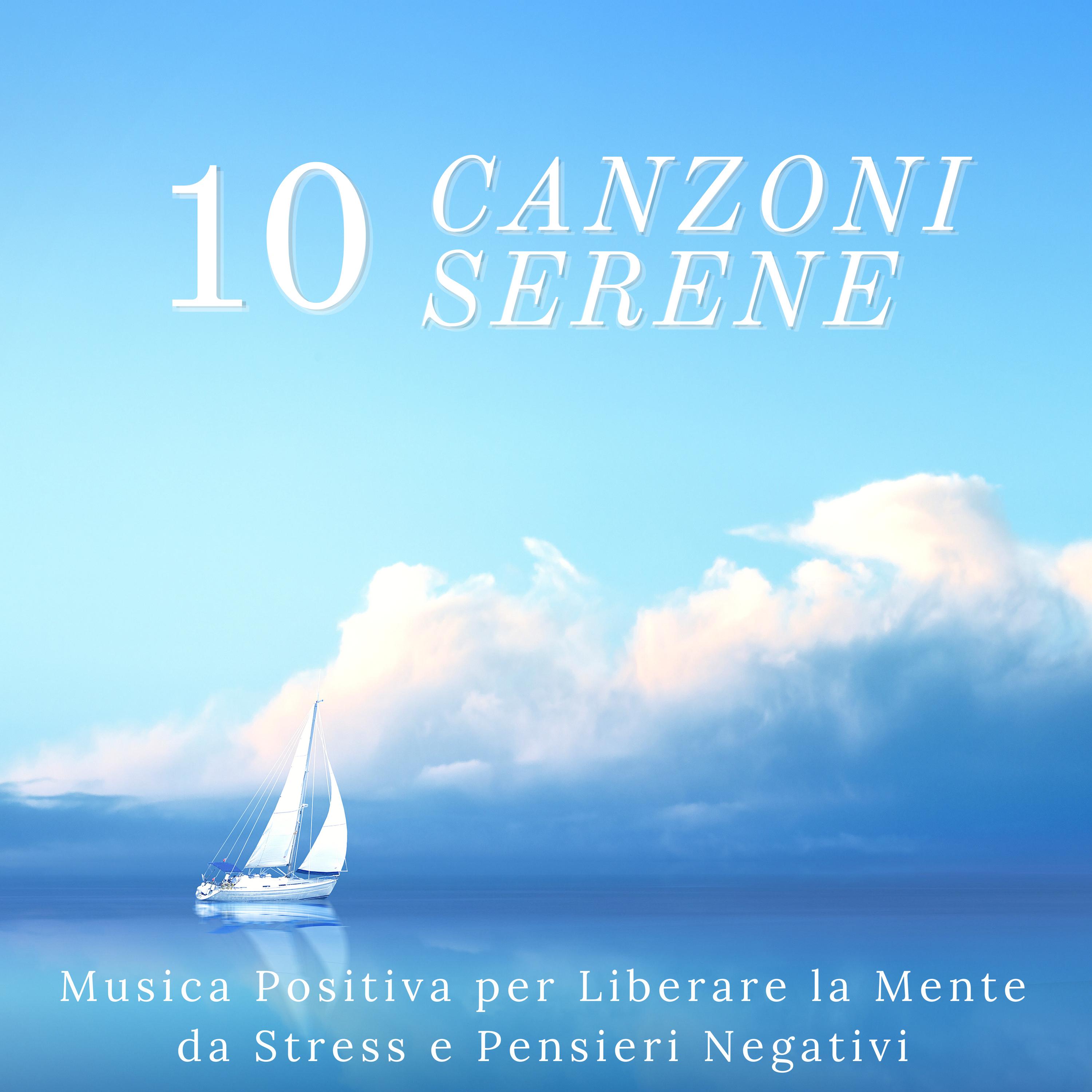 10 Canzoni Serene - Musica Positiva per Liberare la Mente da Stress e Pensieri Negativi